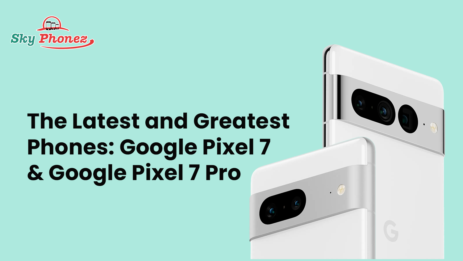 Google Pixel 7 & Google Pixel 7 Pro